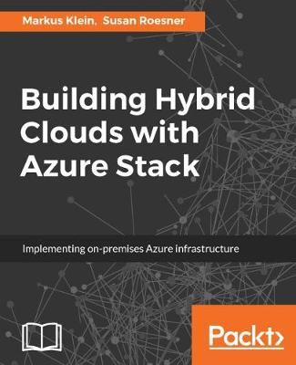 Building Hybrid Clouds with Azure Stack By Markus Klein 9781786466297