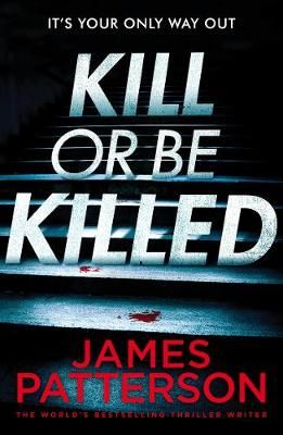 Kill or Be Killed By James Patterson, James Patterson 9781786530806
