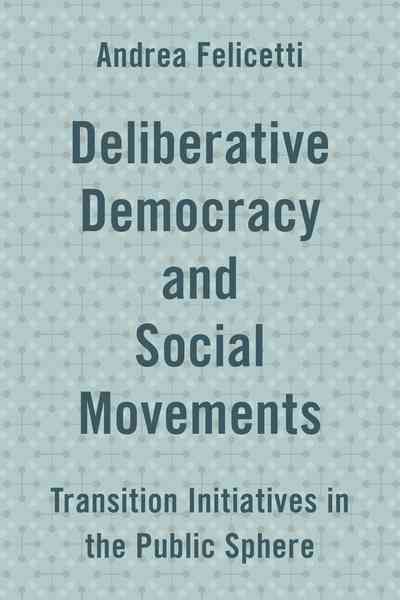 Deliberative Democracy and Social Movements By Andrea Felicetti