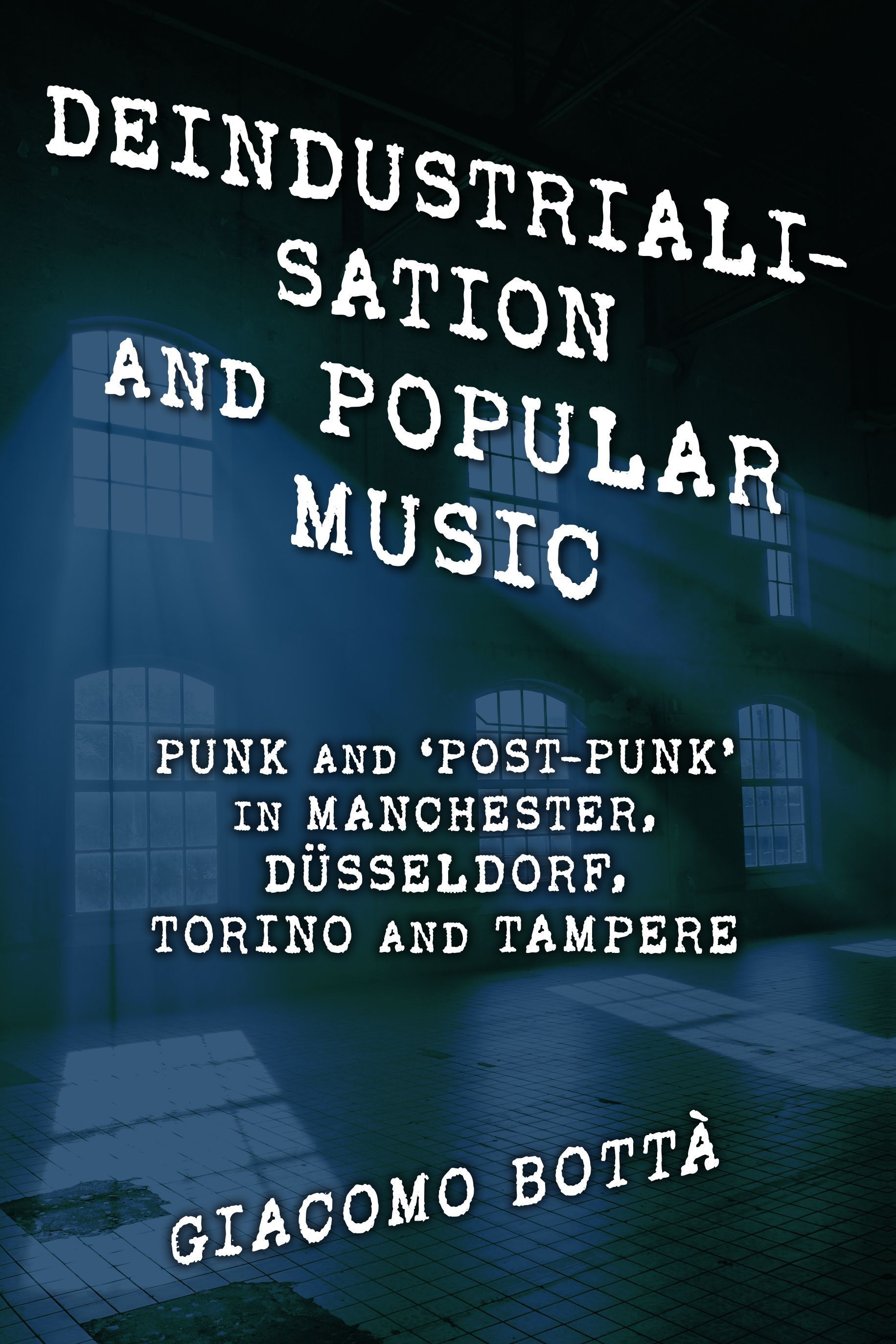 Deindustrialisation and Popular Music By Giacomo Bottà 9781786607379
