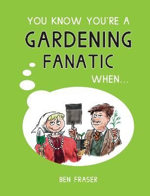 You Know You're a Gardening Fanatic When... By Ben Fraser (Hardback)