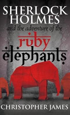 Sherlock Holmes and the Adventure of the Ruby Elephants By James