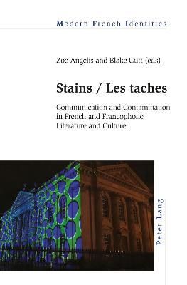 Stains / Les taches; Communication and Contamination in French and Francophone Literature and Culture