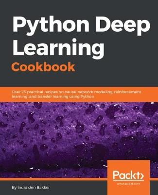 Python Deep Learning Cookbook: Over 75 practical recipes on neural network modeling, reinforcement learning, and transfer learning using Python