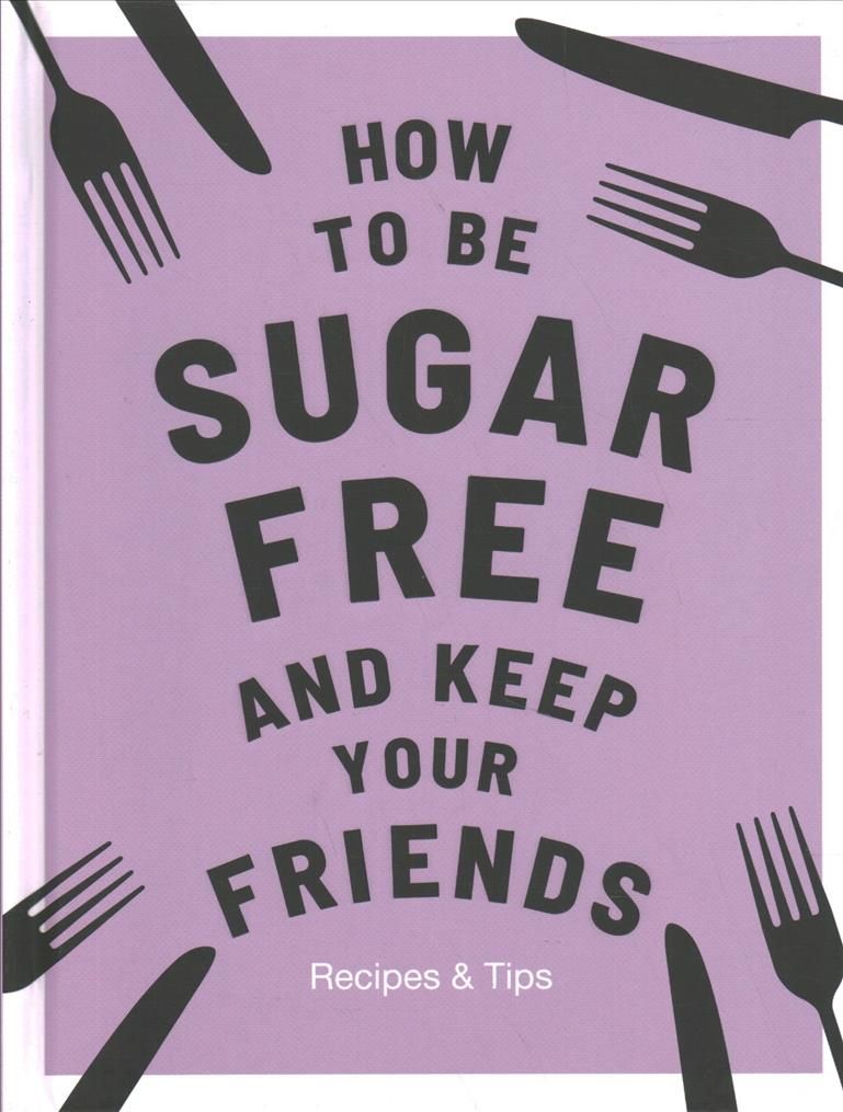 How to Be Sugar Free and Keep Your Friends 9781787136267 (Hardback)