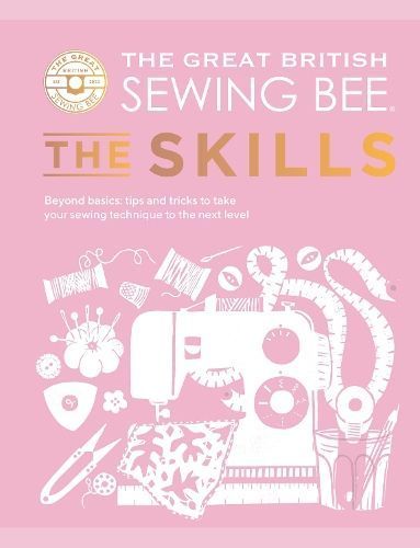 The Great British Sewing Bee. The Skills 9781787139497 (Hardback)