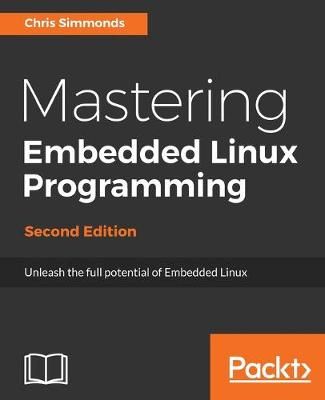 Mastering Embedded Linux Programming - By Chris Simmonds 9781787283282