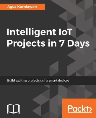 Intelligent IoT Projects in 7 Days By Agus Kurniawan 9781787286429