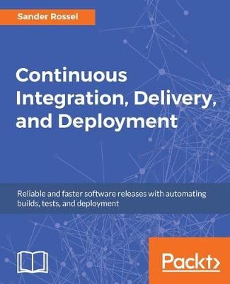 Continuous Integration, Delivery, and Deployment By Sander Rossel