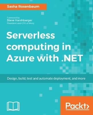 Serverless computing in Azure with .NET: Build, test, and automate deployment