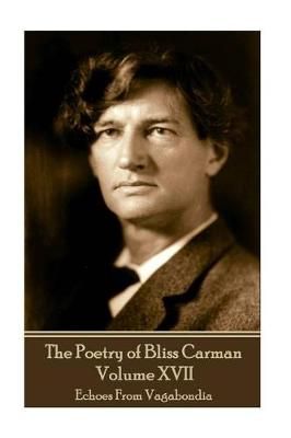 The Poetry of Bliss Carman - Volume XVII By Bliss Carman 9781787372146