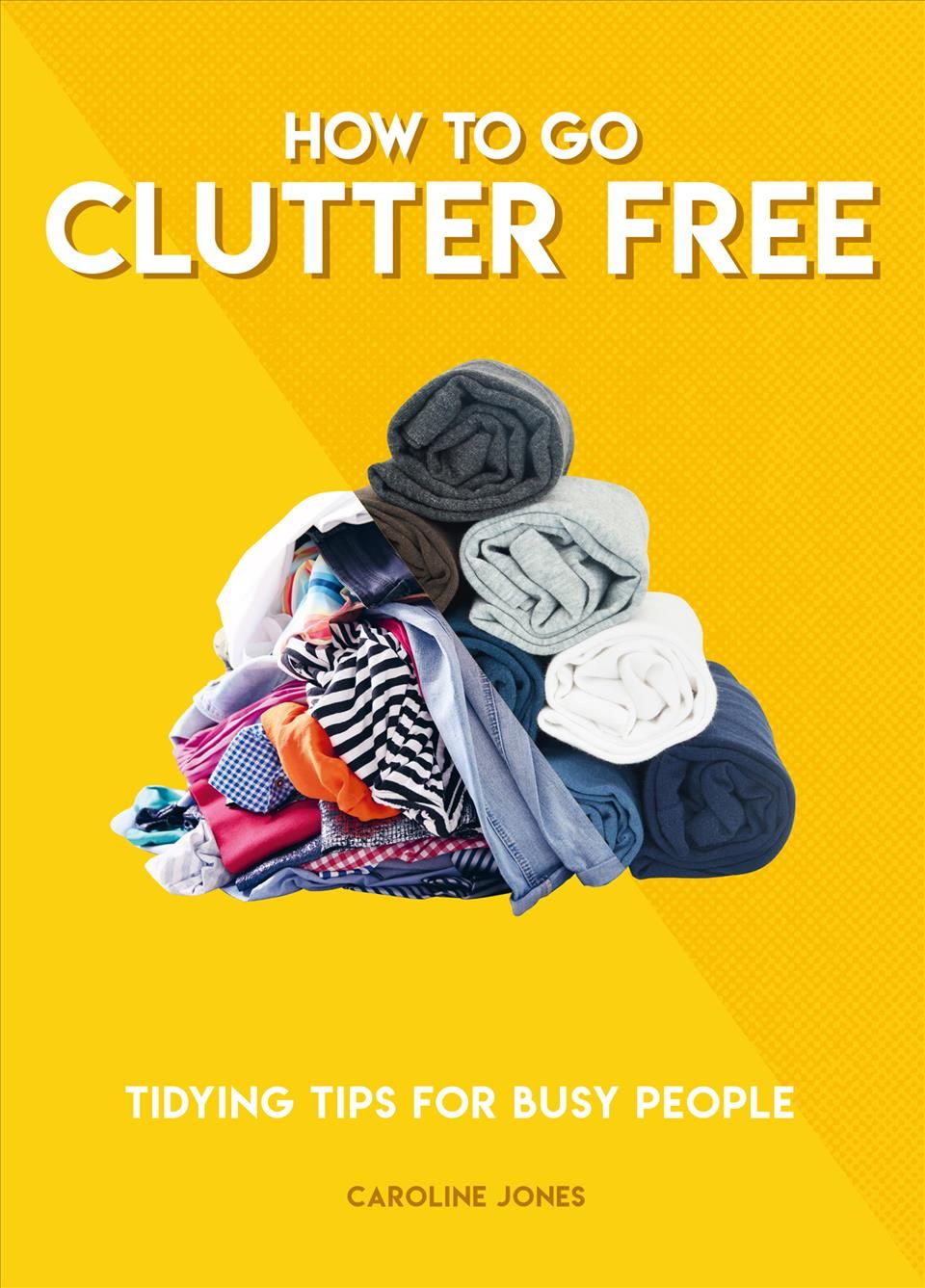 How to Go Clutter Free By Caroline Jones 9781787394520 (Paperback)