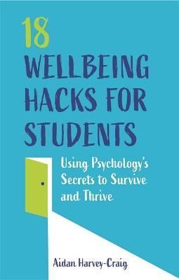 18 Wellbeing Hacks for Students By Aidan Harvey-Craig 9781787752801