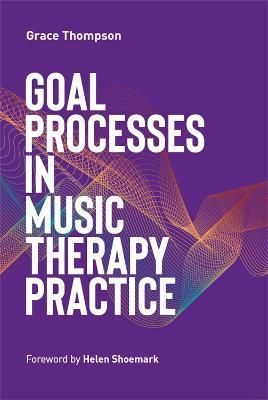 Goal Processes in Music Therapy Practice By Grace Thompson (Paperback)