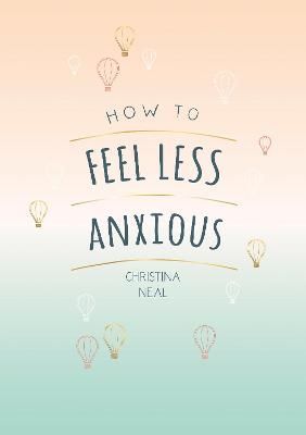 How to Feel Less Anxious By Christina Neal 9781787835450 (Paperback)