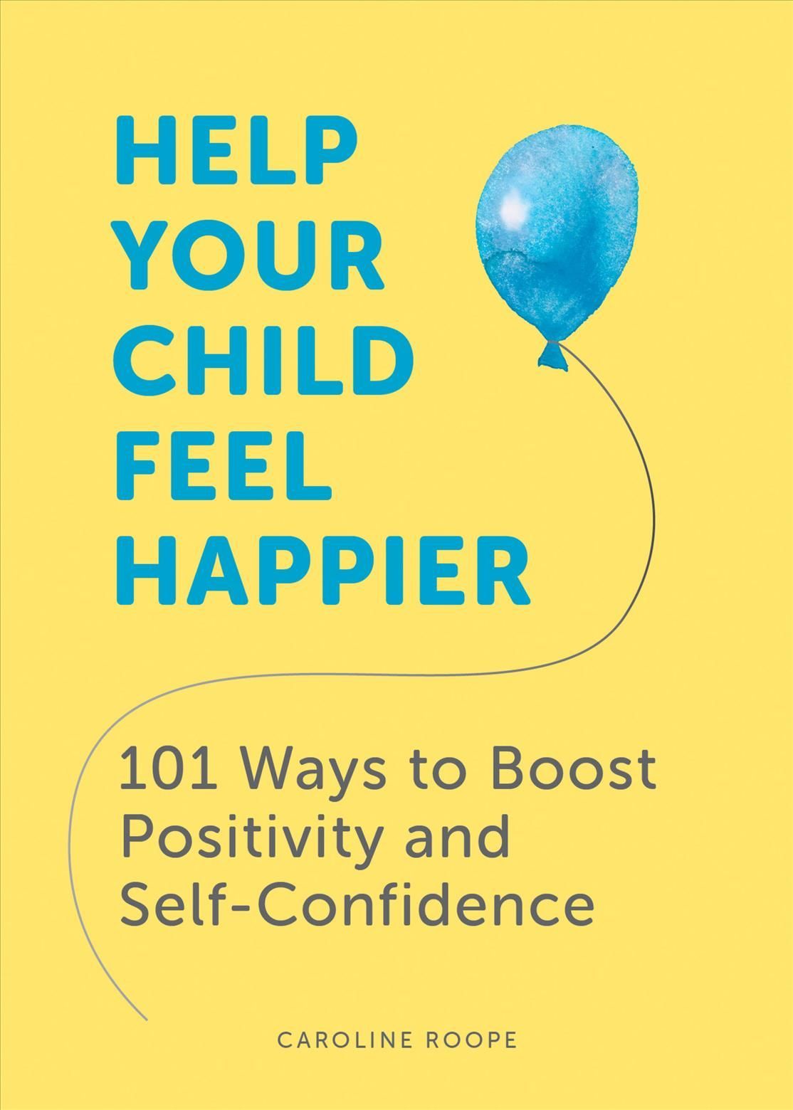 Help Your Child Feel Happier By Caroline Roope 9781787836648