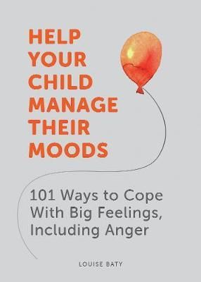 Help Your Child Manage Their Moods By Louise Baty 9781787836747