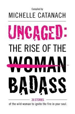 Uncaged: The Rise of the Badass By Michelle Catanach 9781788082938
