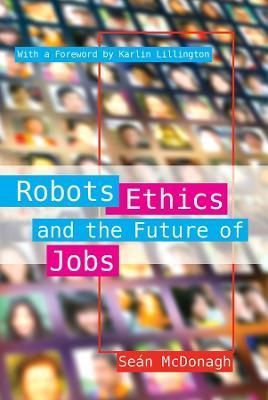 Robots, Ethics and the Future of Jobs By Sean McDonagh 9781788123068