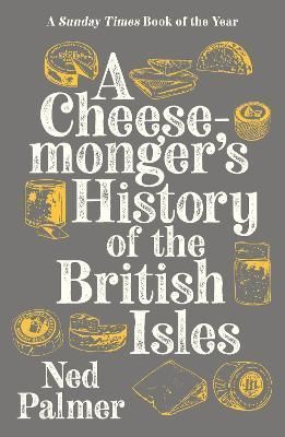 A Cheesemonger's History of the British Isles By Ned Palmer