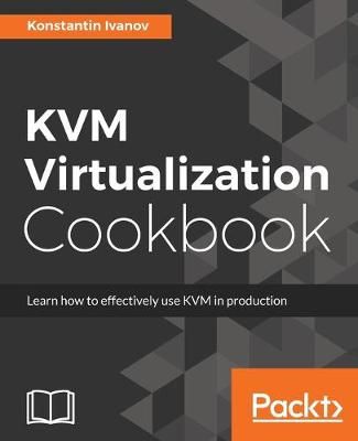 KVM Virtualization Cookbook By Konstantin Ivanov 9781788294676