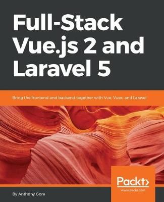 Full-Stack Vue.js 2 and Laravel 5 By Anthony Gore 9781788299589