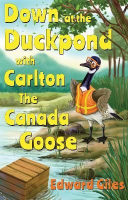 Down at the Duckpond With Carlton the Canada Goose By Edward Giles
