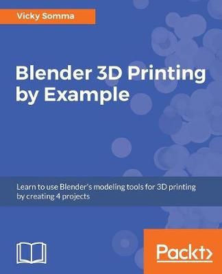 Blender 3D printing by example By Somma, Vicky 9781788390545