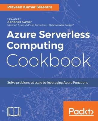 Azure Serverless Computing Cookbook By Kumar Sreeram, Praveen