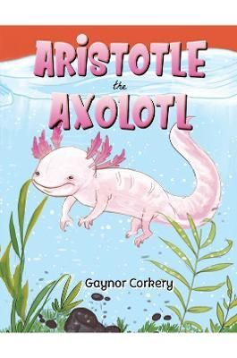 Aristotle the Axolotl By Gaynor Corkery 9781788483223 (Paperback)