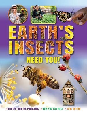 Earth's Insects Need You! Understand the Problems *How You Can Help* Take Action
