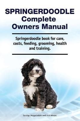 Springerdoodle Complete Owners Manual. Springerdoodle Book for Care, Costs, Feeding, Grooming, Health and Training.