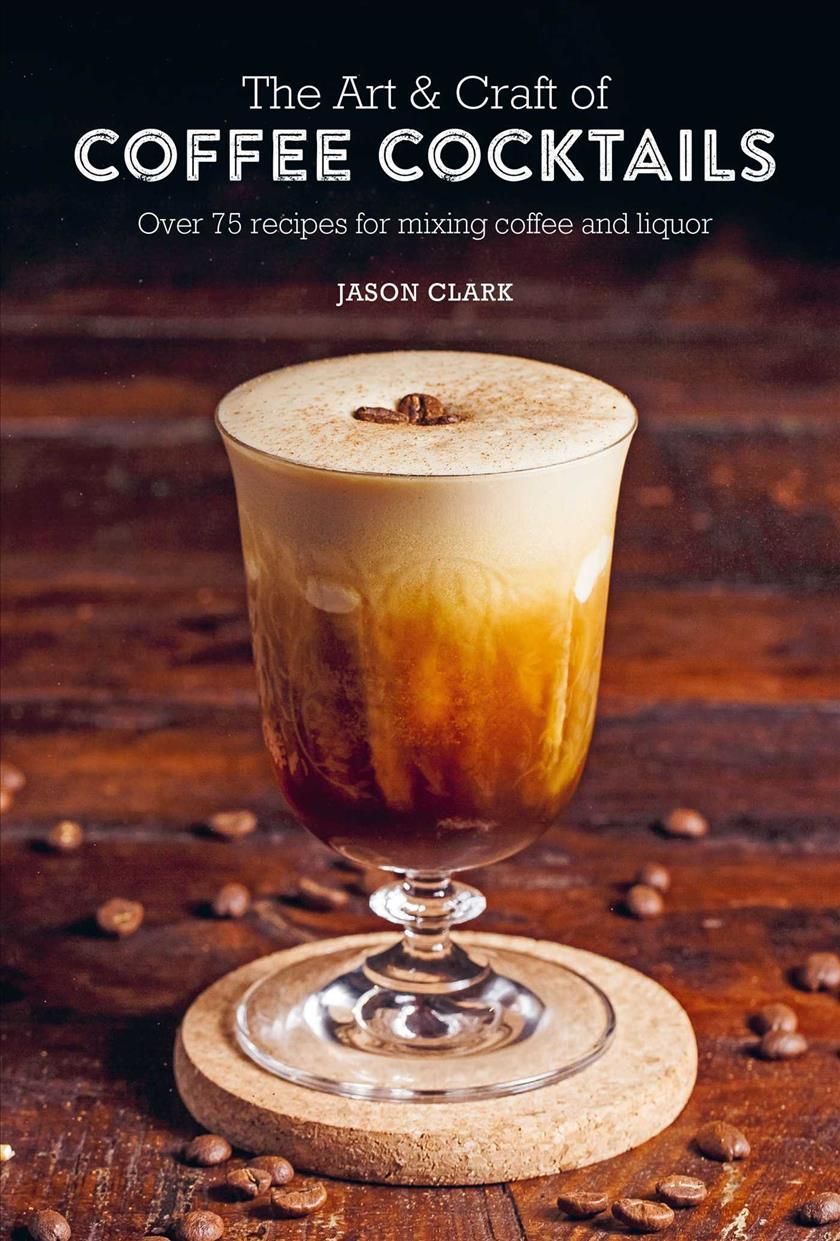 The Art & Craft of Coffee Cocktails By Jason Clark 9781788794695