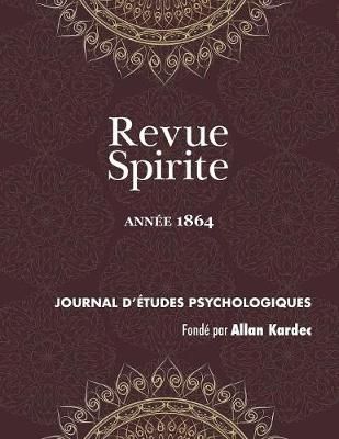 Revue Spirite (Annee 1864): un cas de possession, médiums guérisseurs, un drame intime, le spiritisme dans les prisons, un médium peintre ...