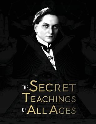 The Secret Teachings of All Ages: an encyclopedic outline of Masonic, Hermetic, Qabbalistic and Rosicrucian Symbolical Philosophy - being an ...