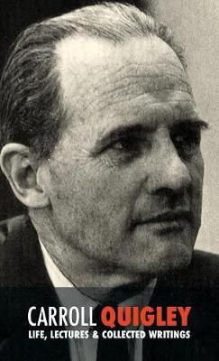 Carroll Quigley: Life, Lectures and Collected Writings 9781788949552
