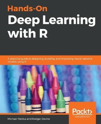 Hands-On Deep Learning with R By Michael Pawlus 9781788996839