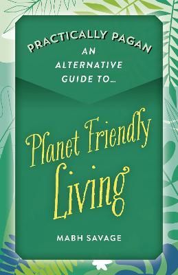 Practically Pagan ? An Alternative Guide to Planet Friendly Living
