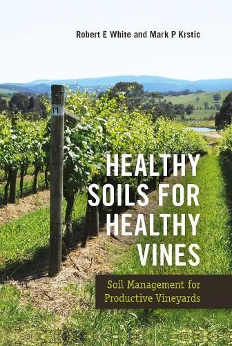 Healthy Soils for Healthy Vines By Robert White, Mark Krstic