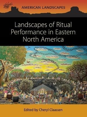 Landscapes of Ritual Performance in Eastern North America (Paperback)