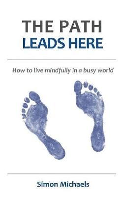 The Path Leads Here: How to live mindfully in a busy world (Paperback)