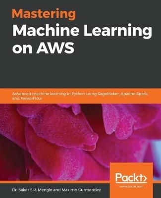 Mastering Machine Learning on AWS By Dr. Saket S.R. Mengle (Paperback)