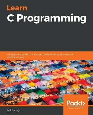 Learn C Programming By Jeff Szuhay 9781789349917 (Paperback)