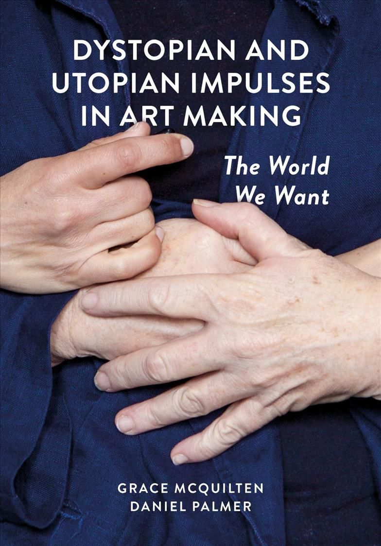 Dystopian and Utopian Impulses in Art Making 9781789386523 (Hardback)