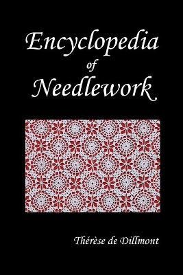 Encyclopedia of Needlework (Fully Illustrated) By De Dillmont, Therese