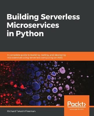 Building Serverless Microservices in Python By Richard Takashi Freeman