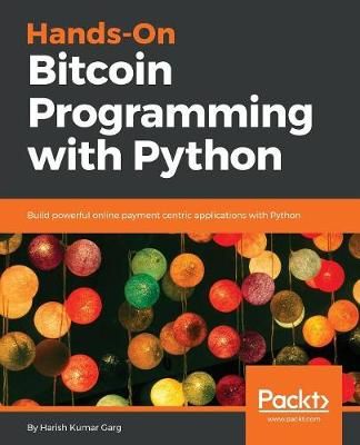 Hands-On Bitcoin Programming with Python By Harish Kumar Garg