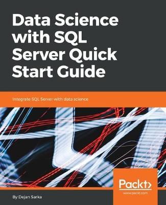 Data Science with SQL Server Quick Start Guide By Dejan Sarka