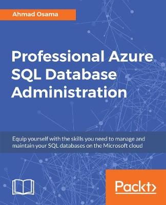 Professional Azure SQL Database Administration: Equip yourself with the skills you need to manage and maintain your SQL databases on the ...