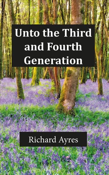 Unto the Third and Fourth Generation By Richard Ayres 9781789552270